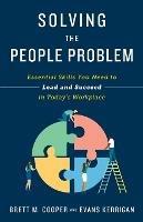 Solving the People Problem: Essential Skills You Need to Lead and Succeed in Today's Workplace