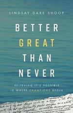 Better Great Than Never: Believing It's Possible Is Where Champions Begin