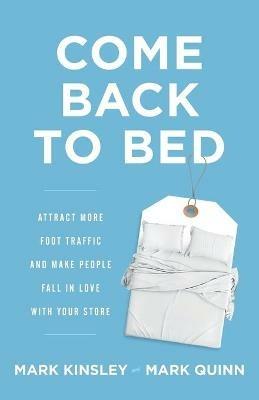 Come Back to Bed: Attract More Foot Traffic and Make People Fall in Love with Your Store - Mark Kinsley,Mark Quinn - cover
