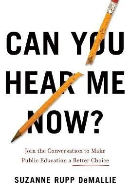 Can You Hear Me Now?: Join the Conversation to Make Public Education a Better Choice - Suzanne Rupp Demallie - cover