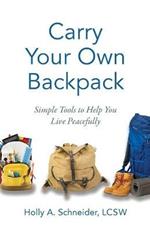 Carry Your Own Backpack: Simple Tools to Help You Live Peacefully