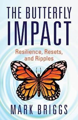 The Butterfly Impact: Resilience, Resets, and Ripples - Mark Briggs - cover