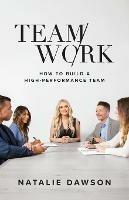 TeamWork: How to Build a High-Performance Team - Natalie Dawson - cover