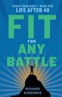 Fit for Any Battle: Train Your Body + Mind for Life After 40 - Richard Bagdonas - cover