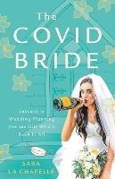 The COVID Bride: Lessons in Wedding Planning from the Girl Who's Seen It All - Sara La Chapelle - cover