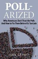 Poll-Arized: Why Americans Don't Trust the Polls - And How to Fix Them Before It's Too Late - John Geraci - cover