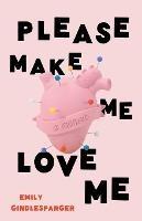 Please Make Me Love Me: A Memoir - Emily Gindlesparger - cover