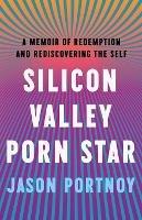 Silicon Valley Porn Star: A Memoir of Redemption and Rediscovering the Self - Jason Portnoy - cover