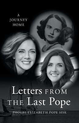 Letters from the Last Pope: A Journey Home - Phoebe Elizabeth Pope Sisk - cover