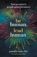 Be Human, Lead Human: How to Connect People and Performance