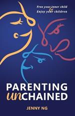 Parenting Unchained: Free Your Inner Child & Enjoy Your Children