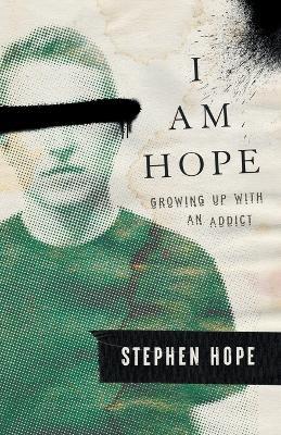 I am Hope: Growing up With an Addict - Stephen Hope - cover