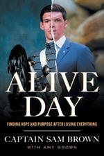 Alive Day: Finding Hope and Purpose after Losing Everything