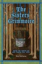 The Sisters Grimmoire: Spells and Charms for Your Happily Ever After