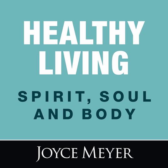 Healthy Living: Spirit, Soul and Body