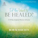 Do You Want to Be Healed?