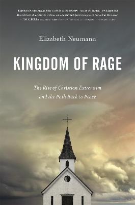 Kingdom of Rage: The Rise of Christian Extremism and the Path Back to Peace - Elizabeth Neumann - cover
