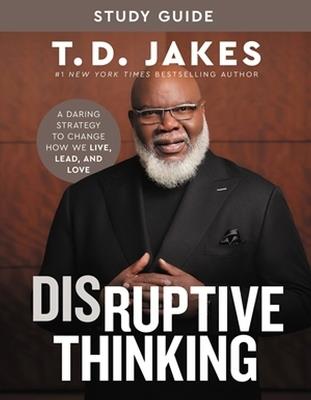 Disruptive Thinking Study Guide: A Daring Strategy to Change How We Live, Lead, and Love - T. D. Jakes,Nick Chiles - cover