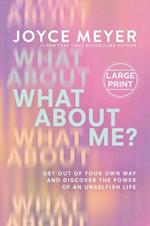 What about Me?: Get Out of Your Own Way and Discover the Power of an Unselfish Life