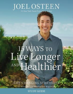 15 Ways to Live Longer and Healthier Study Guide: Life-Changing Strategies for Greater Energy, a More Focused Mind, and a Calmer Soul - Joel Osteen - cover