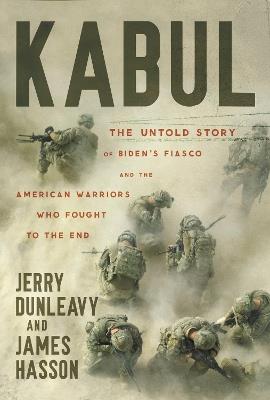 Kabul: The Untold Story of Biden's Fiasco and the American Warriors Who Fought to the End - James Hasson,Jerry Dunleavy - cover