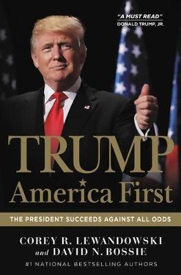 Trump: America First: The President Succeeds Against All Odds - Corey R Lewandowski,David N Bossie - cover