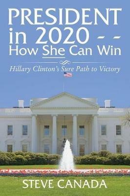 President In 2020-How She Can Win: Her Sure Path to Victory - Steve Canada - cover