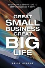 Great Small Business Great Big Life: Interactive Step-by-Steps to Spitfire Success in Both