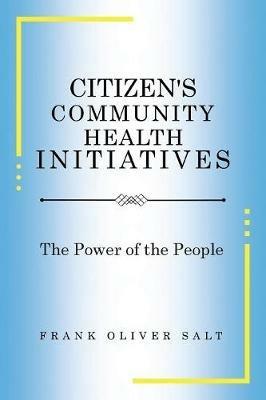 Citizen's Community Health Initiatives: The Power of the People - Frank Oliver Salt - cover