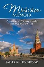 Moscow Memoir: An American Military Attache in the Ussr 1979-1981