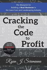 Cracking the Code to Profit: The Blueprint for Building a Real Business in the Lawn Care and Landscaping Industry