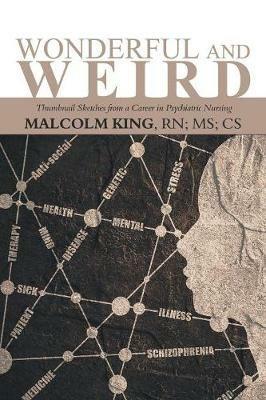 Wonderful and Weird: Thumbnail Sketches from a Career in Psychiatric Nursing - Malcolm King Cs - cover