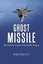 Ghost Missile: The Clash for Control of the Stealth Weapon