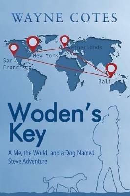 Woden'S Key: A Me, the World, and a Dog Named Steve Adventure - Wayne Cotes - cover