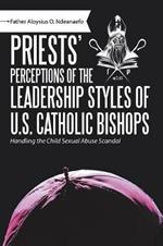 Priests' Perceptions of the Leadership Styles of U.S. Catholic Bishops: Handling the Child Sexual Abuse Scandal