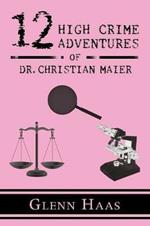 12 High Crime Adventures of Dr. Christian Maier: America's First Forensic Detective