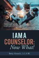 I Am a Counselor: Now What!