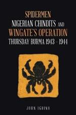 Spidermen: Nigerian Chindits and Wingate's Operation Thursday Burma 1943 - 1944