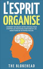 L'Esprit Organisé : Comment recâbler votre cerveau pour stopper les mauvaises habitudes et les addictions en 30 étapes faciles