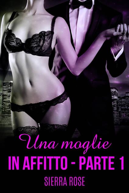 Una moglie in affitto - Parte uno - Sierra Rose - ebook