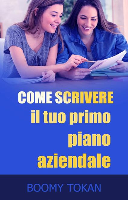 Come scrivere il tuo primo piano aziendale - Boomy Tokan - ebook