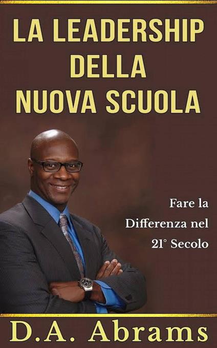 La leadership della nuova scuola: fare la differenza nel 21° secolo - D.A. Abrams - ebook