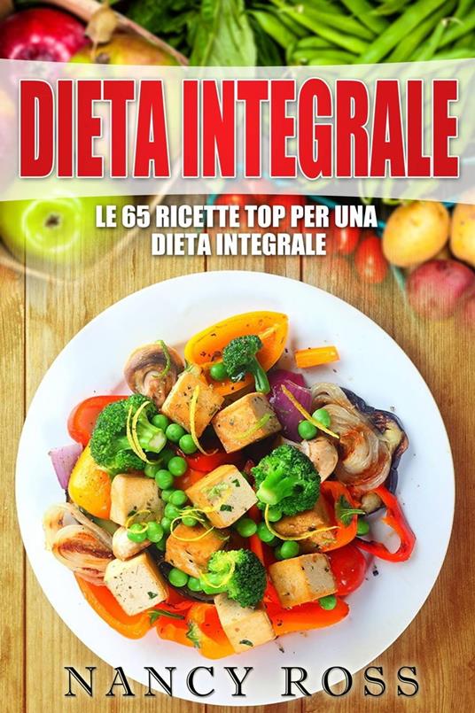 Le 65 ricette top per una dieta integrale - Nancy Ross - ebook