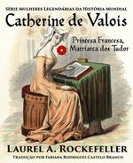 Catherine de Valois Princesa Francesa, Matriarca dos Tudor