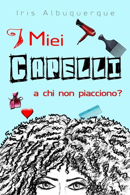 I miei capelli, a chi non piacciono? - Iris Albuquerque - ebook