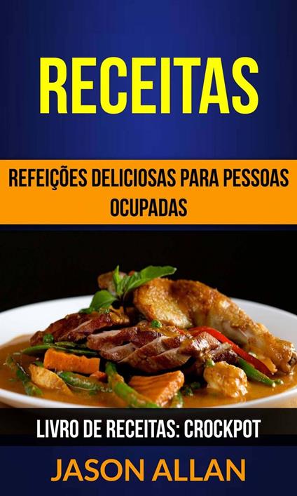 Receitas: Refeições Deliciosas para Pessoas Ocupadas (Livro de receitas: Crockpot)