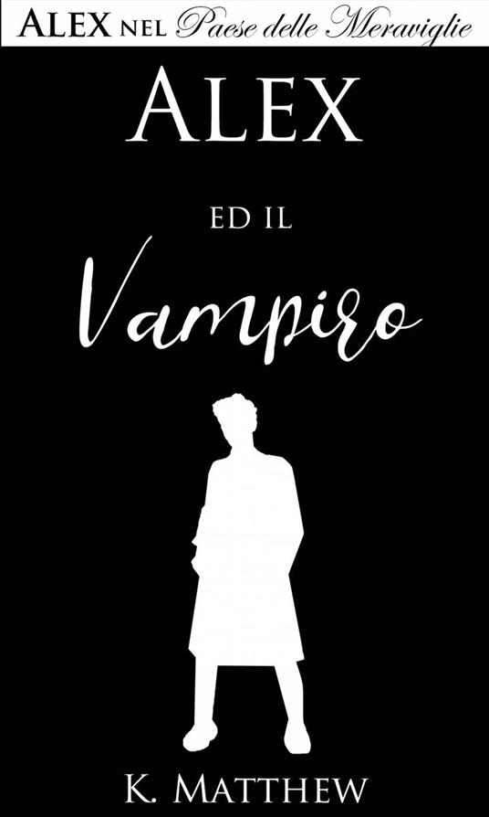 Alex ed il Vampiro (Alex nel Paese delle Meraviglie vol. 5) - K Matthew - ebook