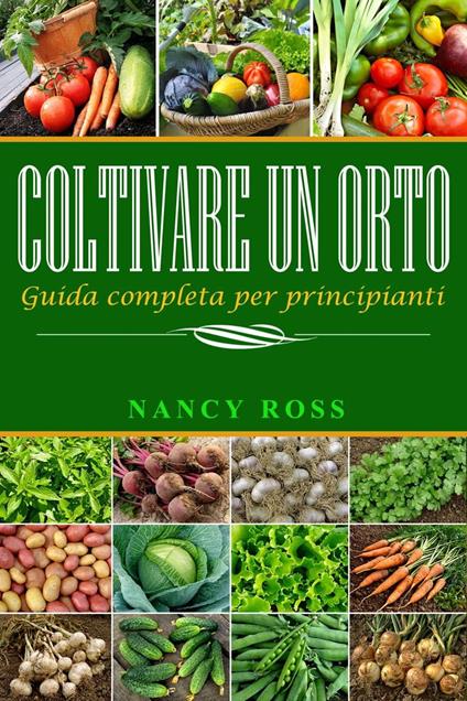 Coltivare un orto: Guida completa per principianti - Nancy Ross - ebook