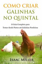 Como Criar Galinhas no Quintal: O Guia Completo para Tratar desde Pintos até Galinhas Poedeiras