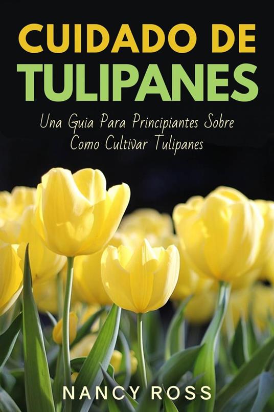 Cuidado de Tulipanes: Una Guia Para Principiantes Sobre Como Cultivar Tulipanes